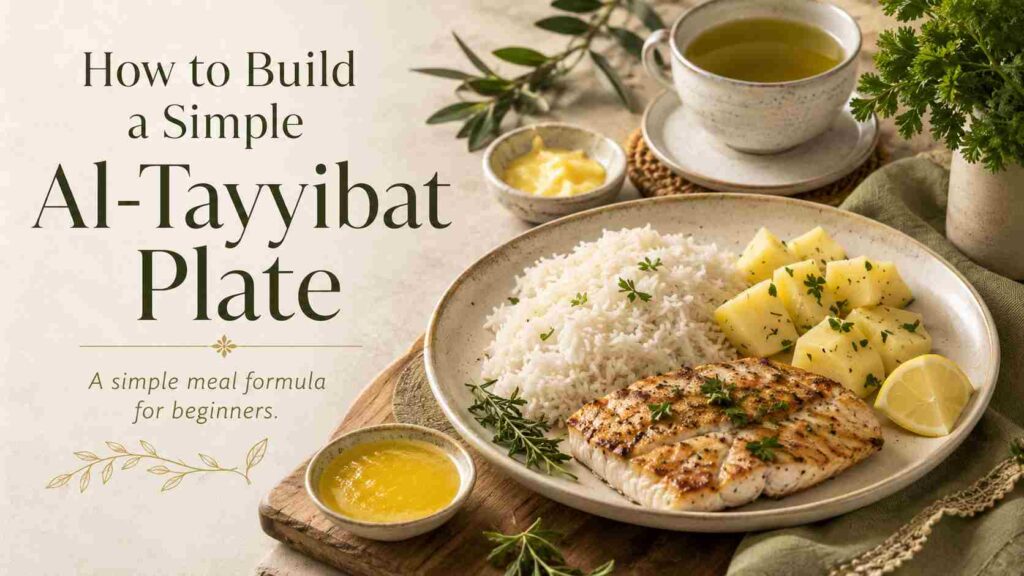 Featured image for an article about how to build a simple Al-Tayyibat plate, showing rice, potatoes, grilled fish, ghee, green tea, herbs, and pure beginner-friendly foods.